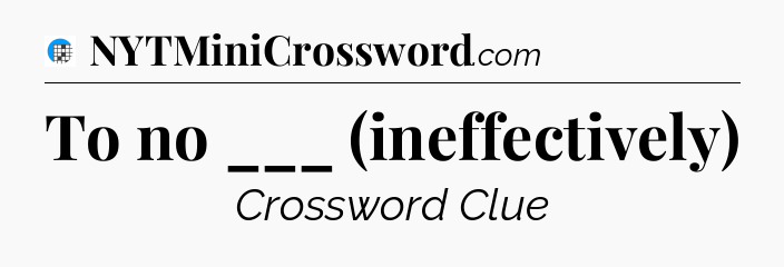 To no ___ (ineffectively) Crossword Clue
