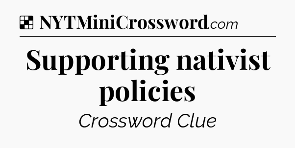 Solution: Supporting nativist policies - NYT Crossword