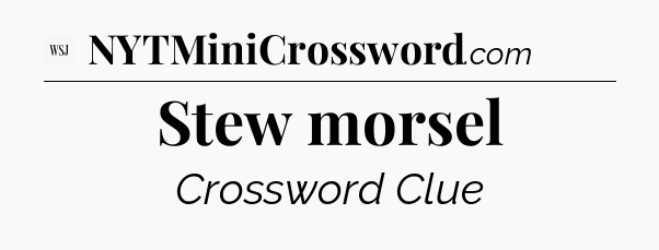 Stew morsel - WSJ Crossword