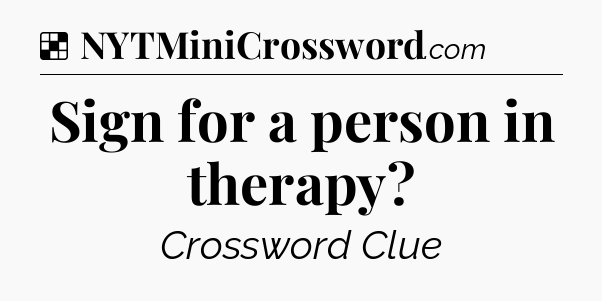 Solution: Sign for a person in therapy - NYT Crossword