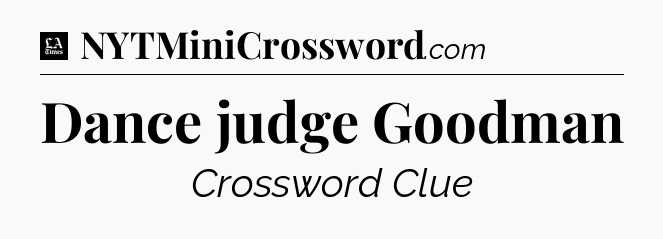 Dance judge Goodman - LA Times Crossword