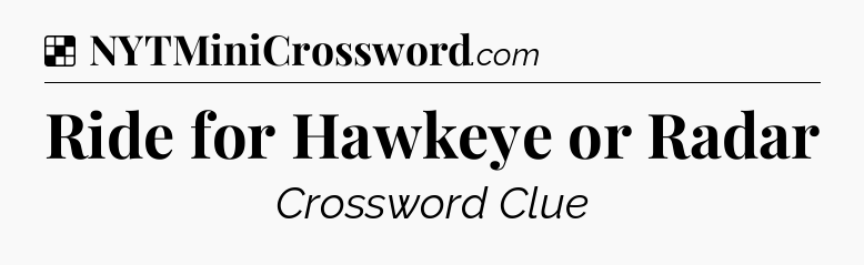 Solution: Ride for Hawkeye or Radar - NYT Crossword