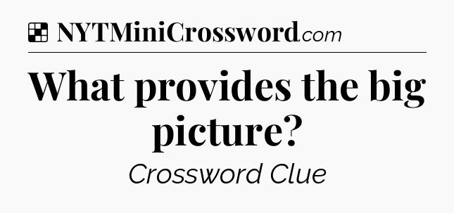 Solution: What provides the big picture - NYT Crossword