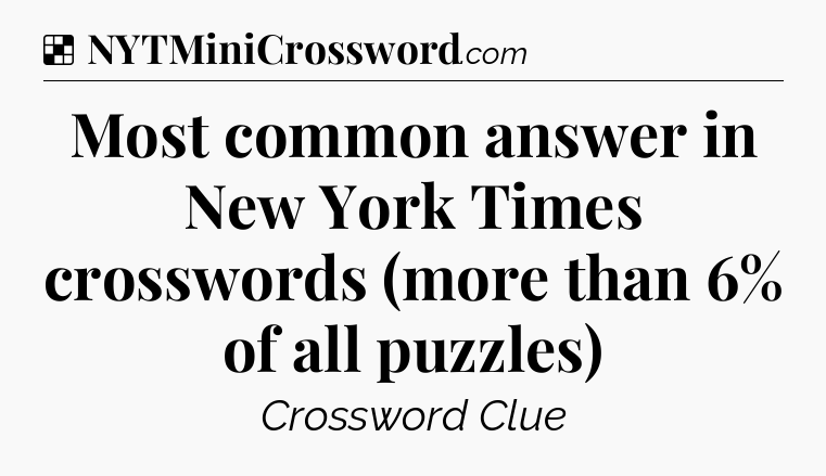 Solution: Most common answer in New York Times crosswords (more than 6% of all puzzles) - NYT Crossword