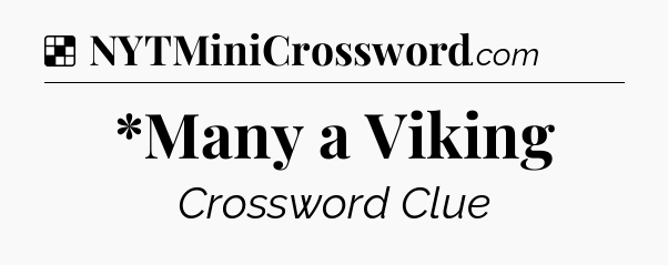 Solution: *Many a Viking - NYT Crossword
