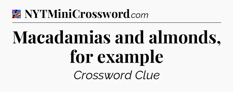Macadamias and almonds, for example Crossword Clue