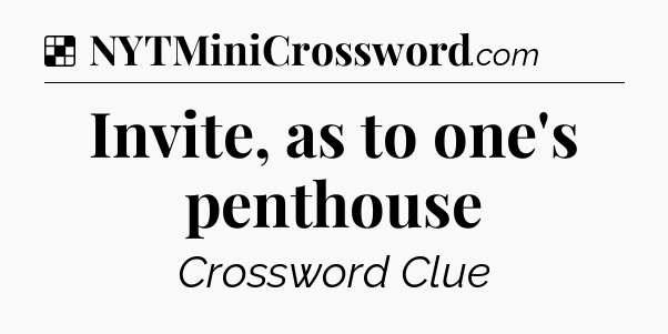 Solution: Invite, as to one's penthouse - NYT Crossword