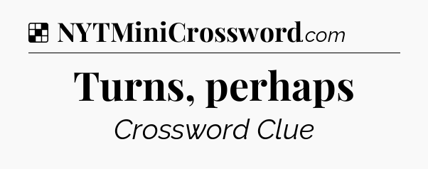 Solution: Turns, perhaps - NYT Crossword
