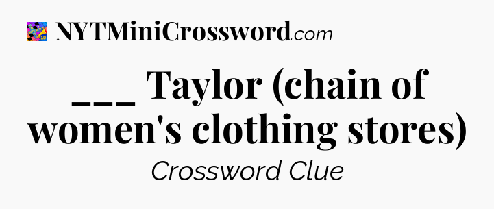 ___ Taylor (chain of women's clothing stores) Crossword Clue