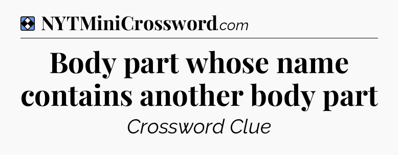 Solution: Body part whose name contains another body part - NYT Mini Crossword