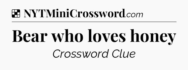 Solution: Bear who loves honey - NYT Crossword