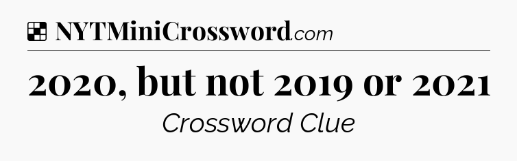 Solution: 2020, but not 2019 or 2021 - NYT Crossword