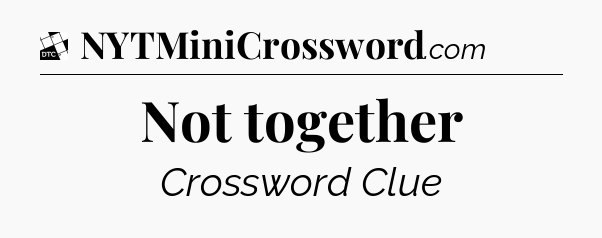 Not together - Daily Themed Mini Crossword