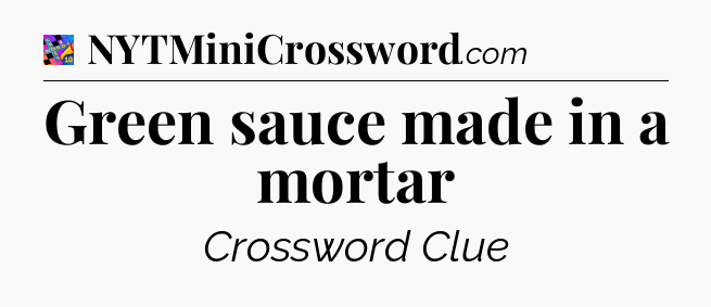 Green sauce made in a mortar Crossword Clue