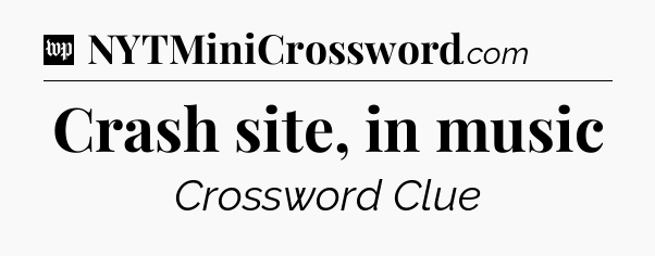 Crash site, in music Crossword Clue