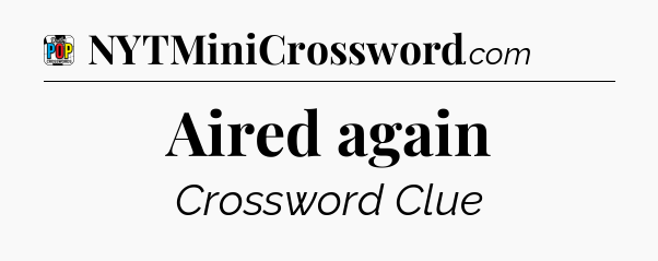 Aired again Crossword Clue