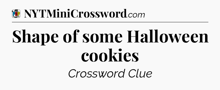 Shape of some Halloween cookies Crossword Clue