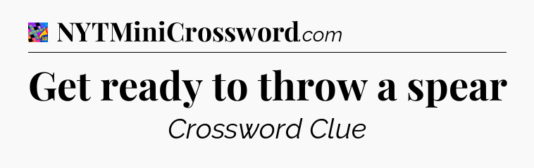 Get ready to throw a spear Crossword Clue