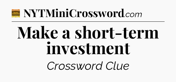 Make a short-term investment - Eugene Sheffer Crossword