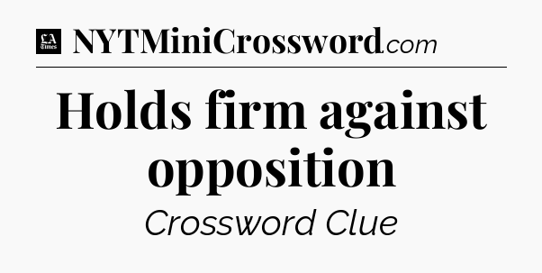 Holds firm against opposition - LA Times Crossword