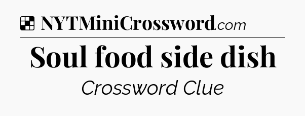 Solution: Soul food side dish - NYT Crossword