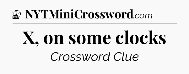 X, on some clocks - Daily Themed Classic Crossword