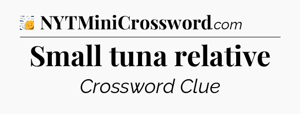 Small tuna relative - 7 Little Words