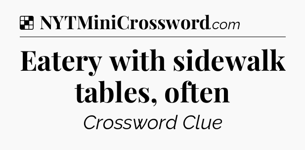 Solution: Eatery with sidewalk tables, often - NYT Crossword