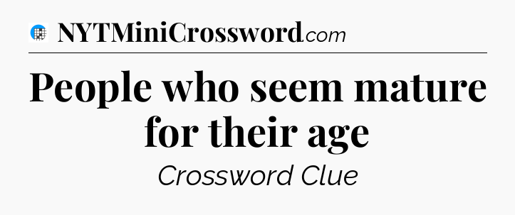 People who seem mature for their age Crossword Clue