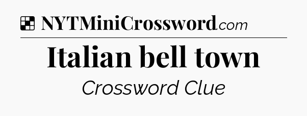 Solution: Italian bell town - NYT Crossword