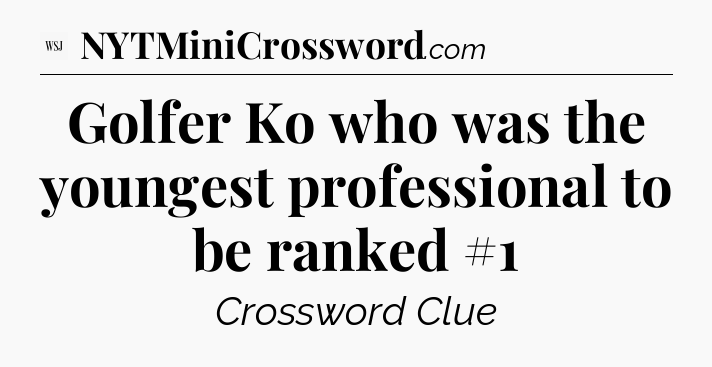 Golfer Ko who was the youngest professional to be ranked #1 - WSJ Crossword