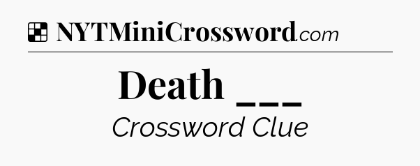 Solution: Death ___ - NYT Crossword