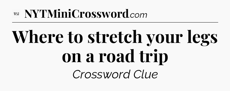 Where to stretch your legs on a road trip - WSJ Crossword