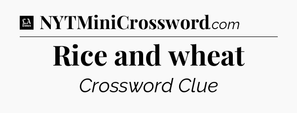 Rice and wheat - LA Times Crossword