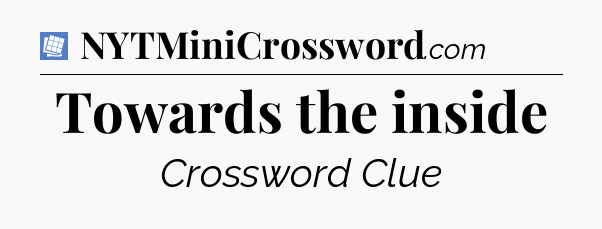 Towards the inside Puzzle Page Crossword Clue