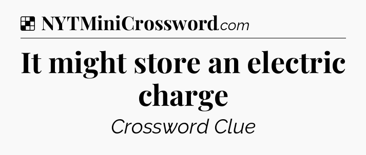 Solution: It might store an electric charge - NYT Crossword