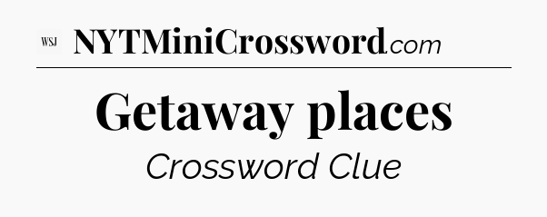 Getaway places - WSJ Crossword
