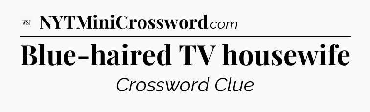 Blue-haired TV housewife - WSJ Crossword