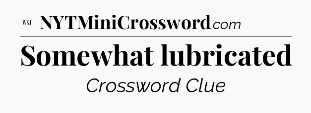 Somewhat lubricated - WSJ Crossword