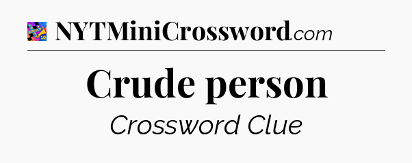 Crude person Crossword Clue
