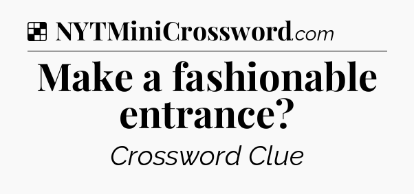 Solution: Make a fashionable entrance - NYT Crossword