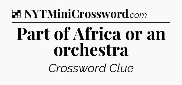 Solution: Part of Africa or an orchestra - NYT Crossword