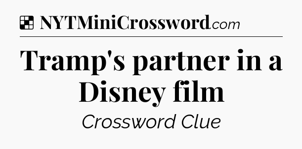 Solution: Tramp's partner in a Disney film - NYT Crossword