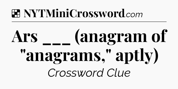 Solution: Ars ___ (anagram of 