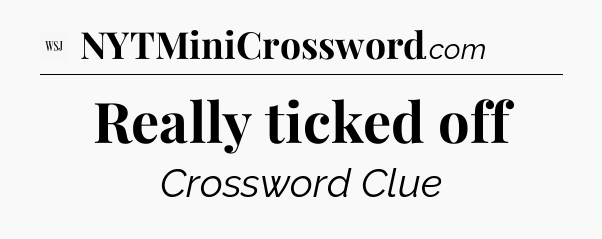 Really ticked off - WSJ Crossword