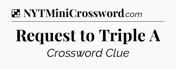 Solution: Request to Triple A - NYT Crossword