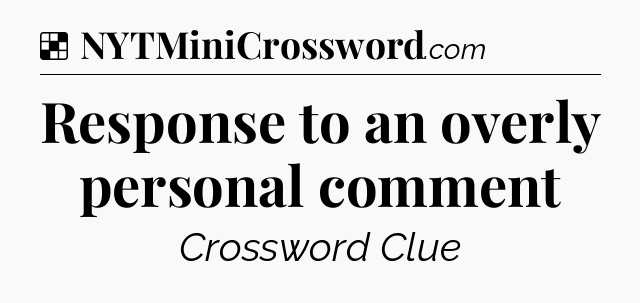 Solution: Response to an overly personal comment - NYT Crossword