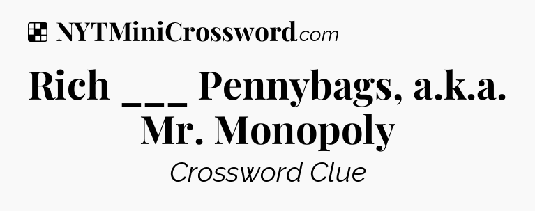 Solution: Rich ___ Pennybags, a.k.a. Mr. Monopoly - NYT Crossword