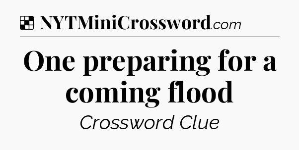 Solution: One preparing for a coming flood - NYT Crossword