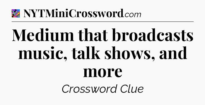 Medium that broadcasts music, talk shows, and more Crossword Clue